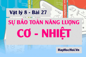 Sự bảo toàn năng lượng trong các hiện tượng Cơ và Nhiệt - Vật lý 8 bài 27